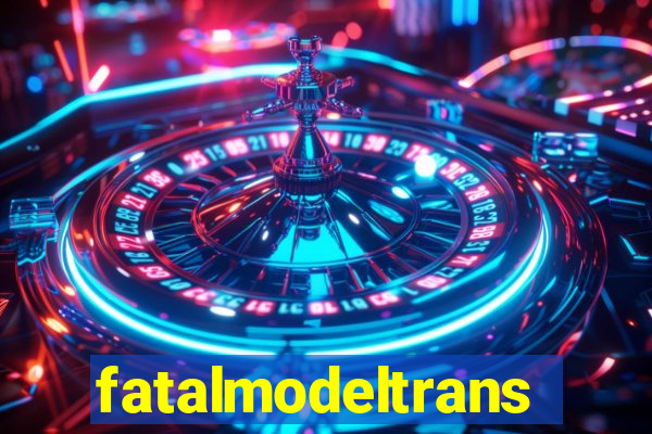 fatalmodeltransex