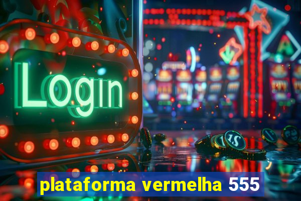 plataforma vermelha 555