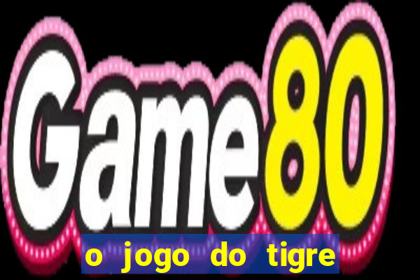o jogo do tigre da dinheiro