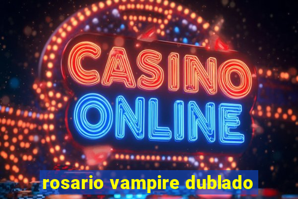 rosario vampire dublado