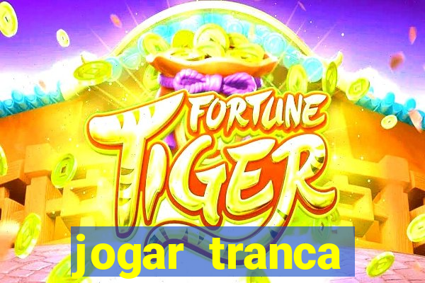 jogar tranca valendo dinheiro