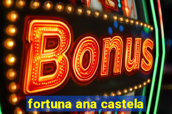 fortuna ana castela