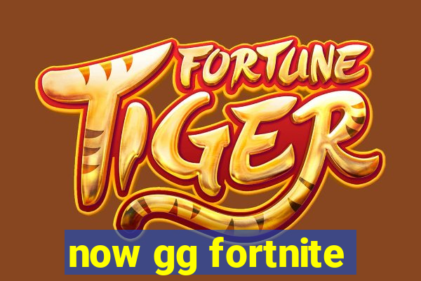 now gg fortnite