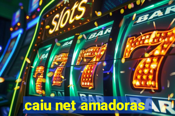 caiu net amadoras
