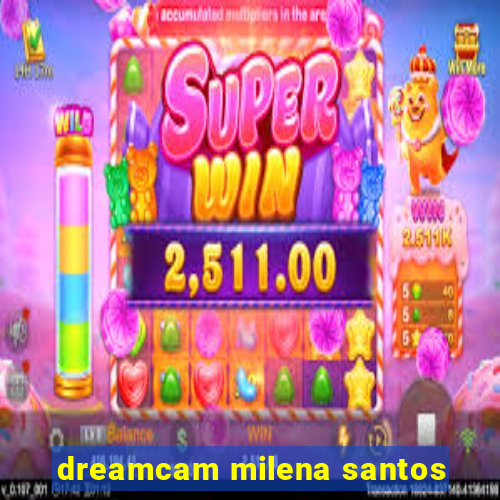 dreamcam milena santos