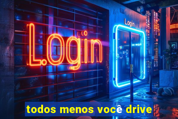 todos menos você drive