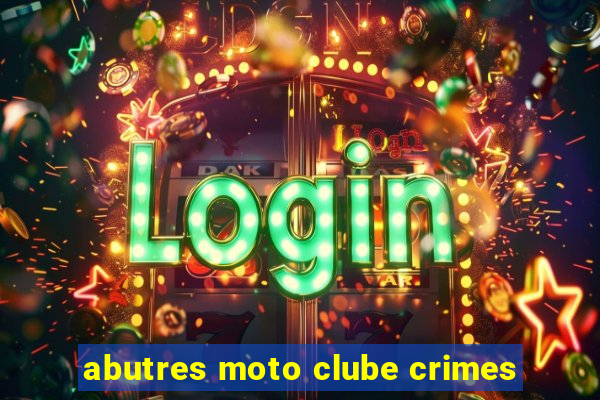 abutres moto clube crimes