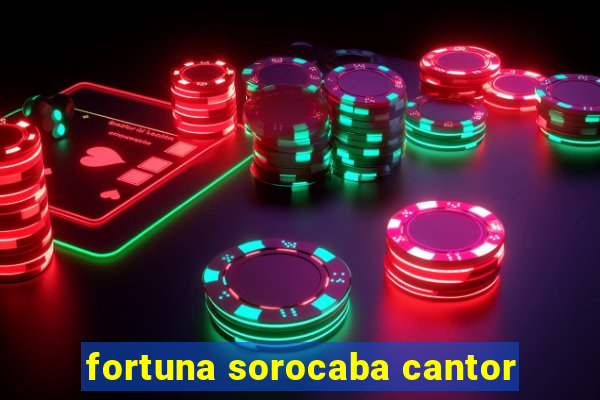 fortuna sorocaba cantor