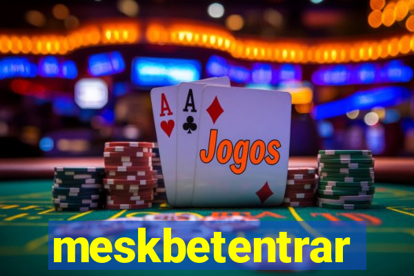 meskbetentrar