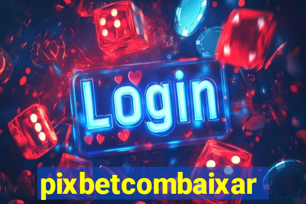 pixbetcombaixar
