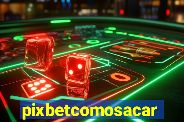 pixbetcomosacar