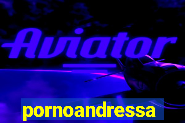 pornoandressa