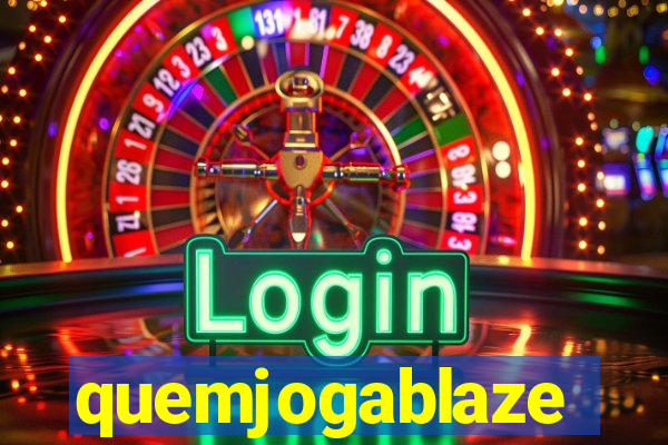 quemjogablaze
