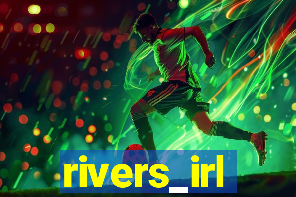 rivers_irl