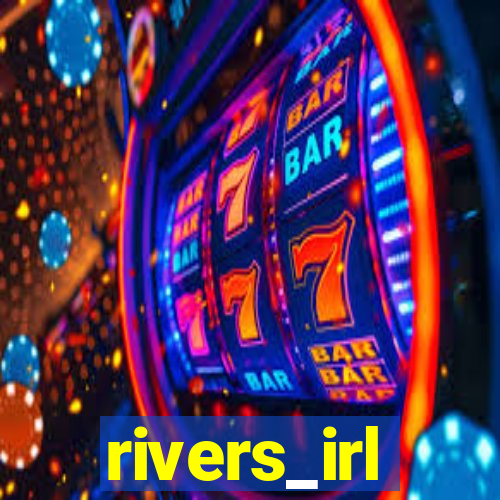 rivers_irl
