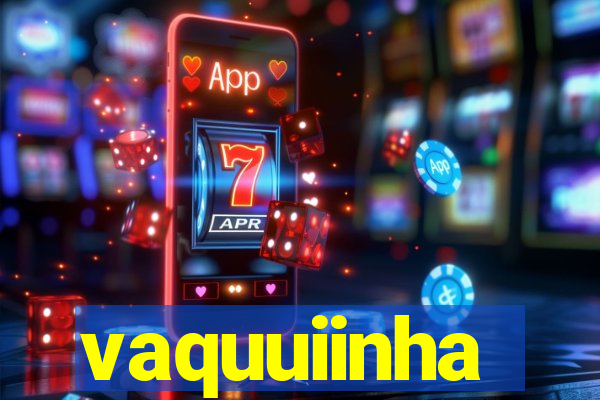 vaquuiinha