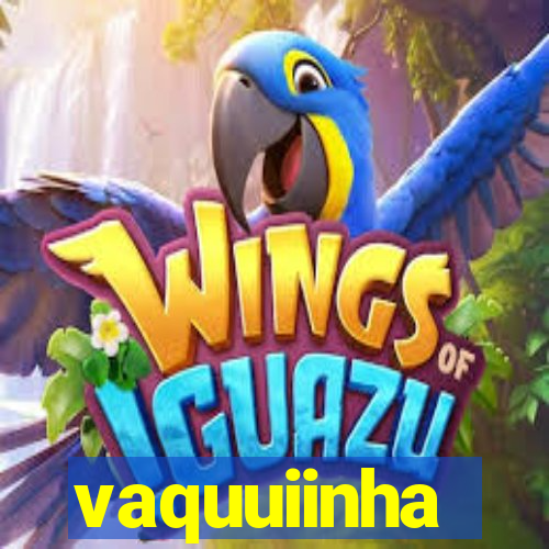 vaquuiinha
