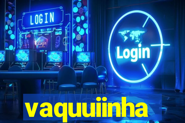 vaquuiinha