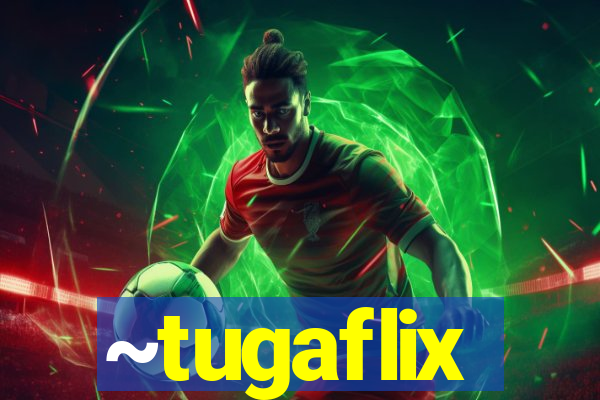 ~tugaflix