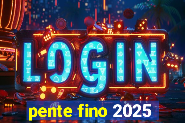 pente fino 2025